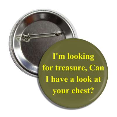 im looking for treasure can i have a look at your chest button