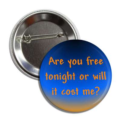 are you free tonight or will it cost me button