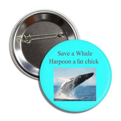 save a whale harpoon a fat chick button