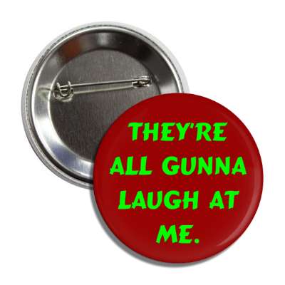 they are all gunna laugh at me button