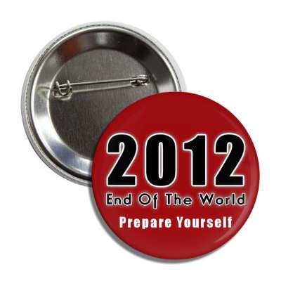 2012 end of the world prepare yourself button