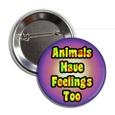 animals have feelings too colorful multicolor button