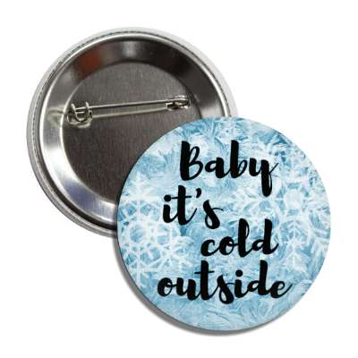baby its cold outside snowflakes button