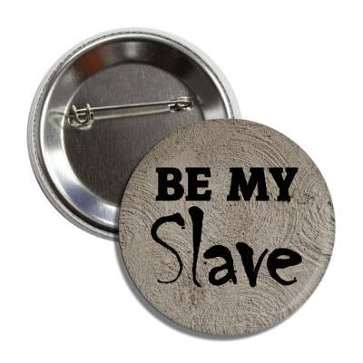 be my slave textured button
