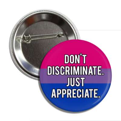 bisexual dont discriminate just appreciate bi pride flag button