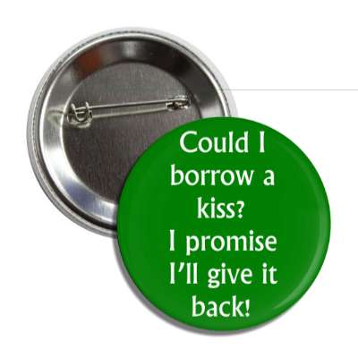 could i borrow a kiss i promise ill give it back button