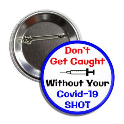 dark blue dont get caught without your covid 19 shot needle button