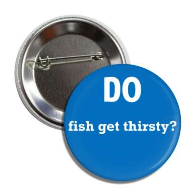 do fish get thirsty button