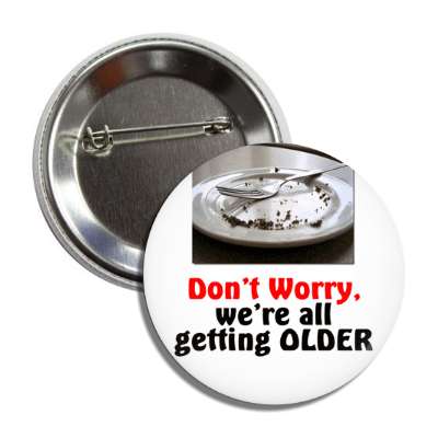 dont worry were all getting older empty cake plate button
