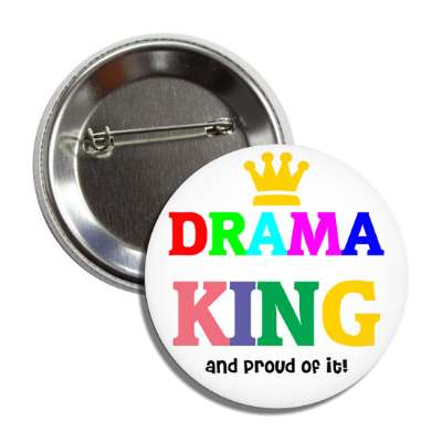 drama king and proud of it button