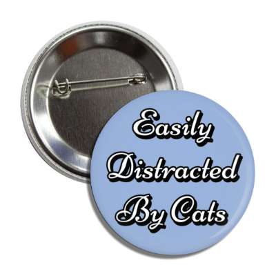 easily distracted by cats button