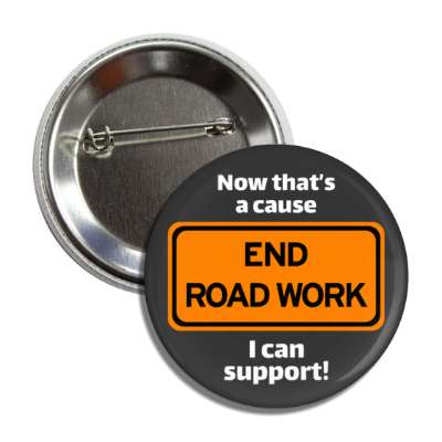 end road work now thats a cause i can support button
