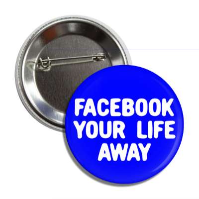facebook your life away button