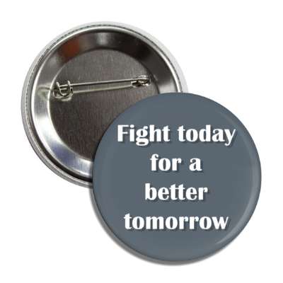 fight today for a better tomorrow button