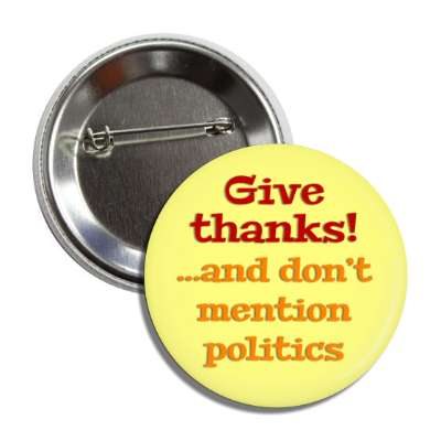 give thanks and dont mention politics button
