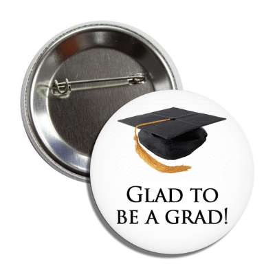 glad to be a grad graduation cap button