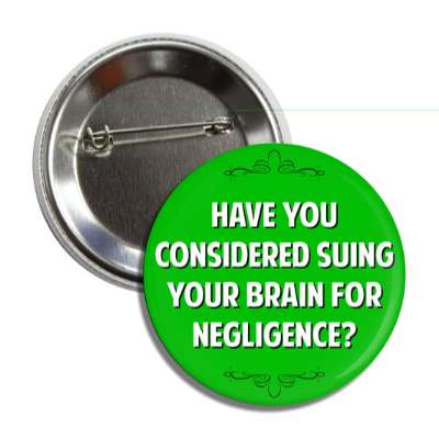 have you considered suing your brain for negligence button