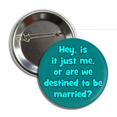 hey is it just me or are we destined to be married aqua teal button