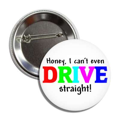honey i cant even drive straight rainbow button