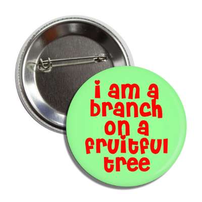 i am a branch on a fruitful tree button