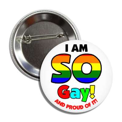 i am so gay and proud of it rainbow button