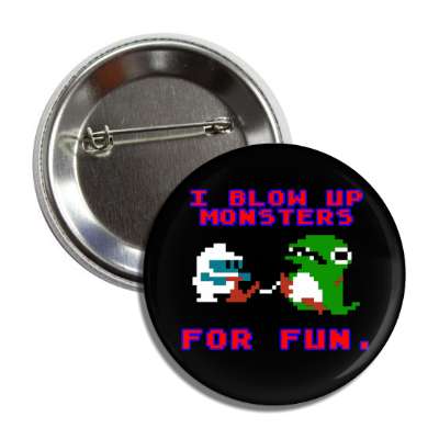i blow up monsters for fun dig dug button