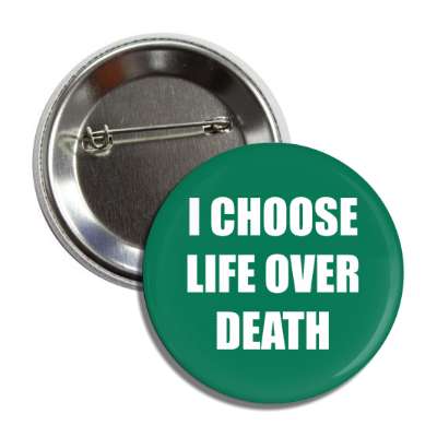 i choose life over death button