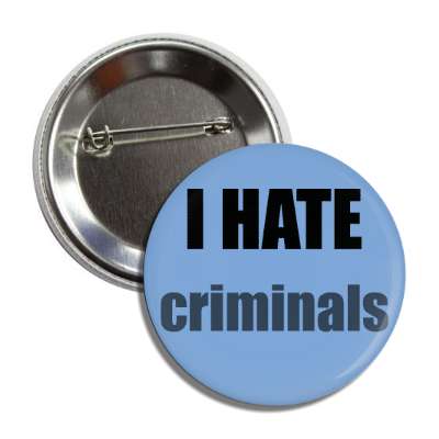 i hate criminals button