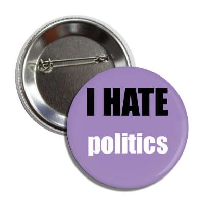 i hate politics button