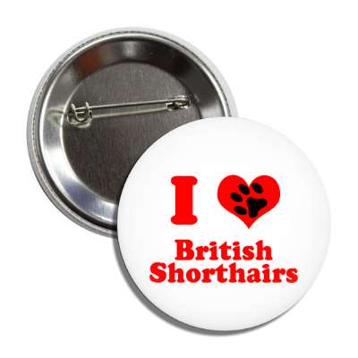 i heart british shorthairs heart paw print button