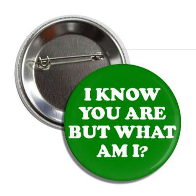 i know you are but what am i button