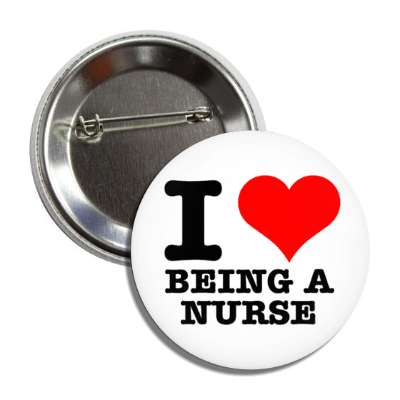 i love being a nurse heart white button