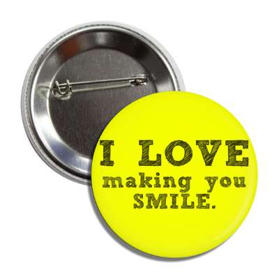 i love making you smile button