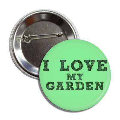 i love my garden button
