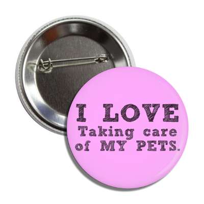 i love taking care of my pets button