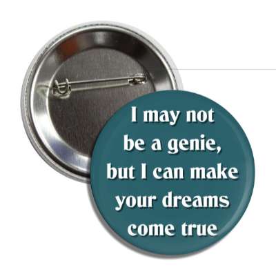 i may not be a genie but i can make your dreams come true button