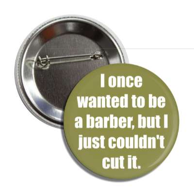 i once wanted to be a barber but i just couldnt cut it button