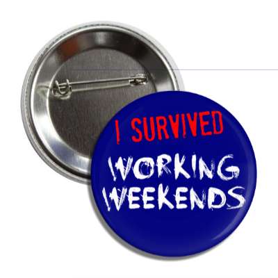 i survived working weekends button