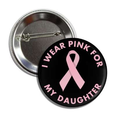i wear pink for my daughter breast cancer ribbon button