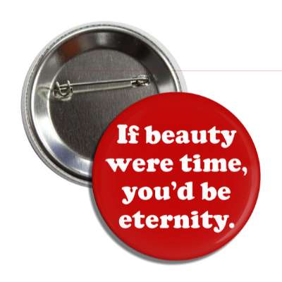 if beauty were time youd be eternity button