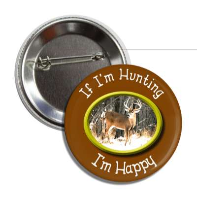 if im hunting im happy deer snow oval frame button