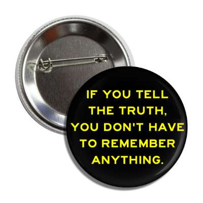 if you tell the truth you dont have to remember anything button