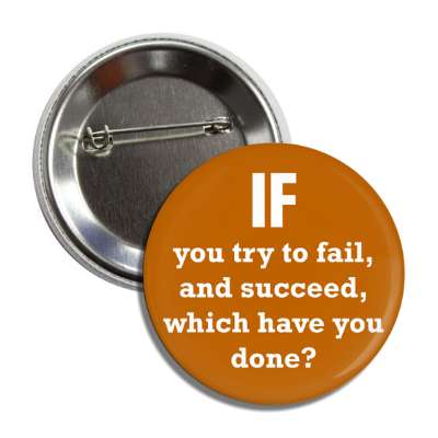 if you try to fail and succeed which have you done button