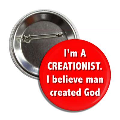 im a creationist i believe man created god button