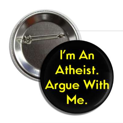 im an atheist argue with me button