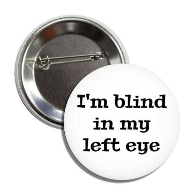 i'm blind in my left eye white button