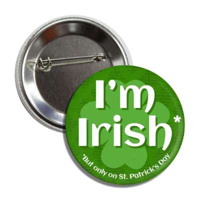 im irish but only on st patricks day dark green four leaf clover button