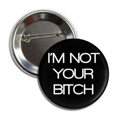 im not your bitch button