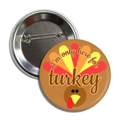 im only here for turkey cute cartoon button