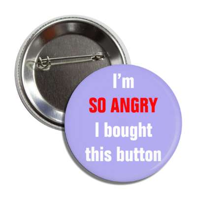 i'm so angry i bought this button button